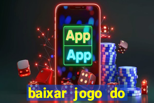 baixar jogo do tigre para ganhar dinheiro no cadastro